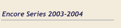 Encore Series 2003-2004